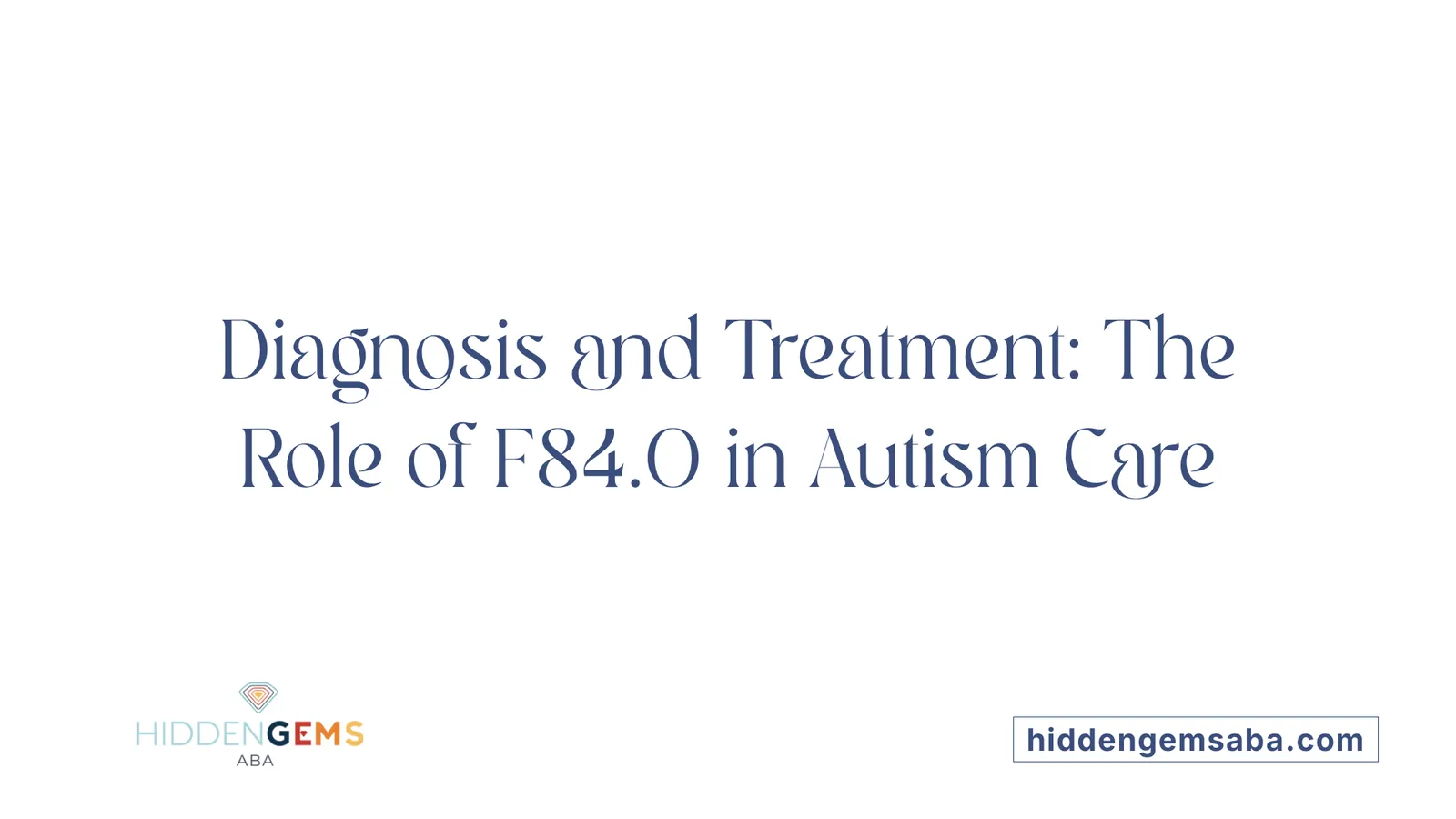 Diagnosis and Treatment: The Role of F84.0 in Autism Care