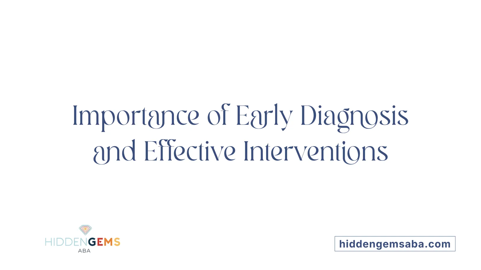 Importance of Early Diagnosis and Effective Interventions