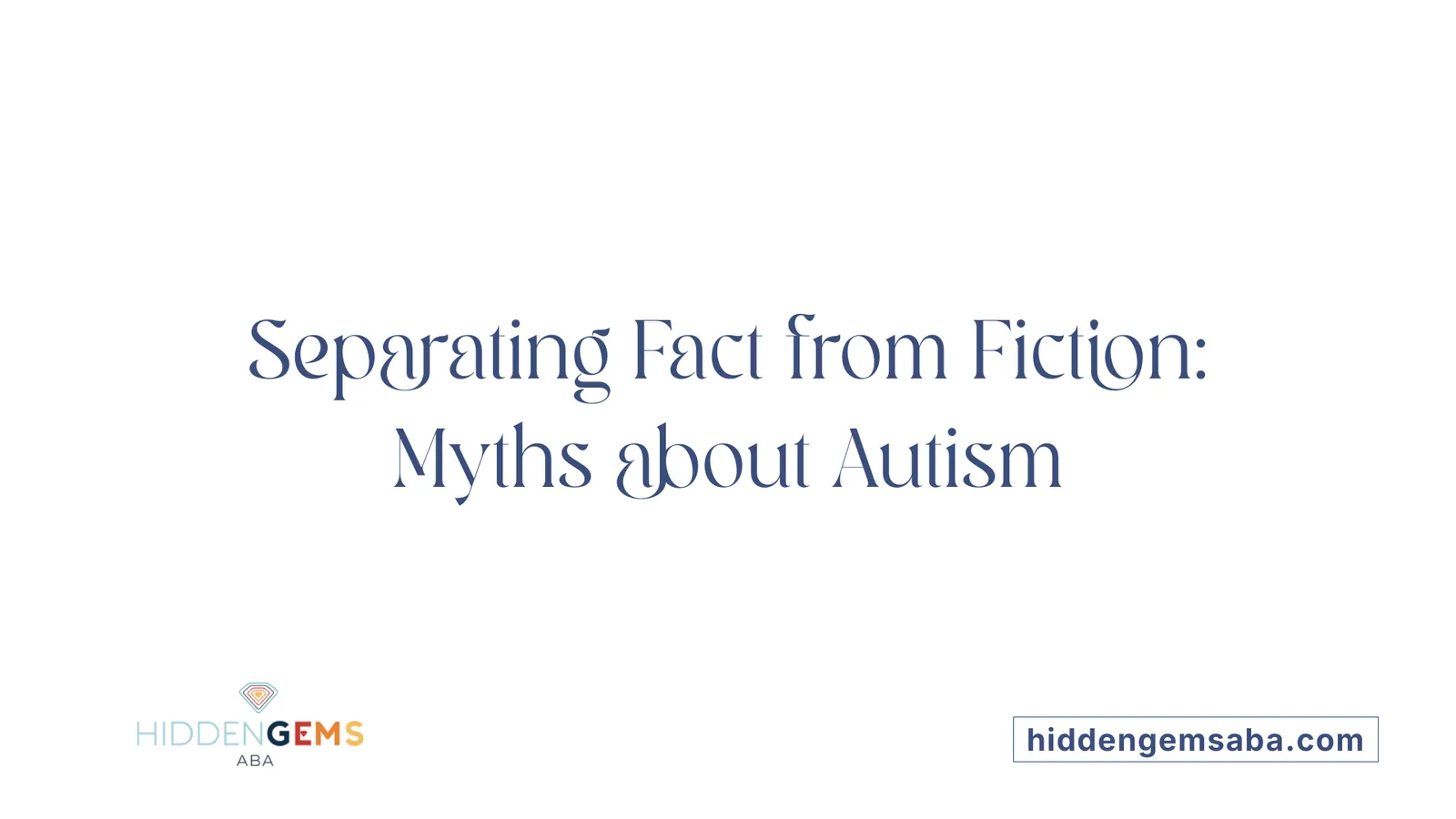 Separating Fact from Fiction: Myths about Autism