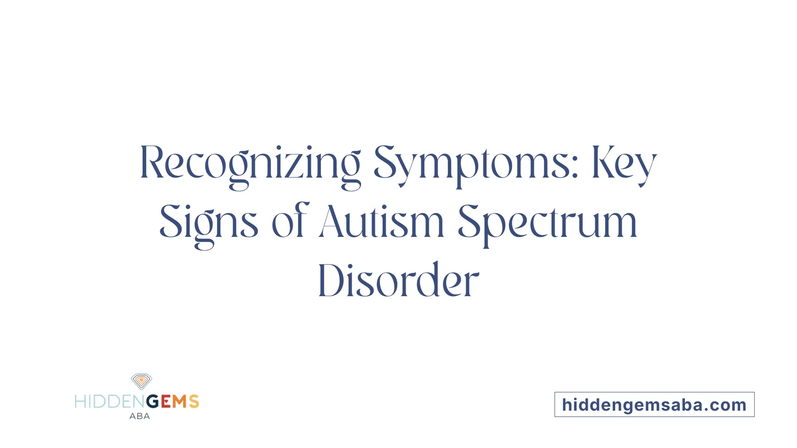 Recognizing Symptoms: Key Signs of Autism Spectrum Disorder