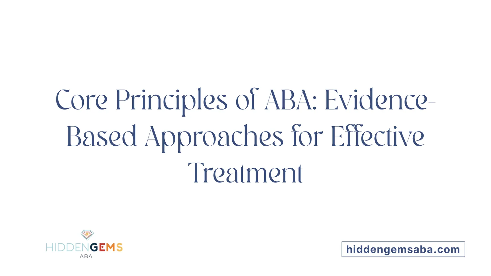 Core Principles of ABA: Evidence-Based Approaches for Effective Treatment