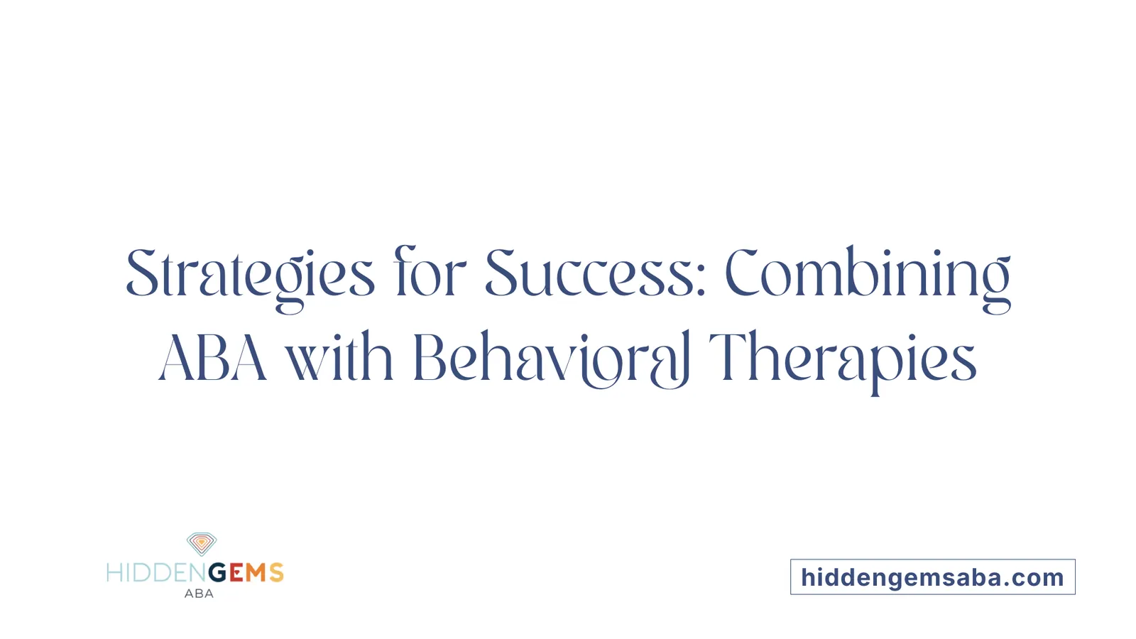 Strategies for Success: Combining ABA with Behavioral Therapies