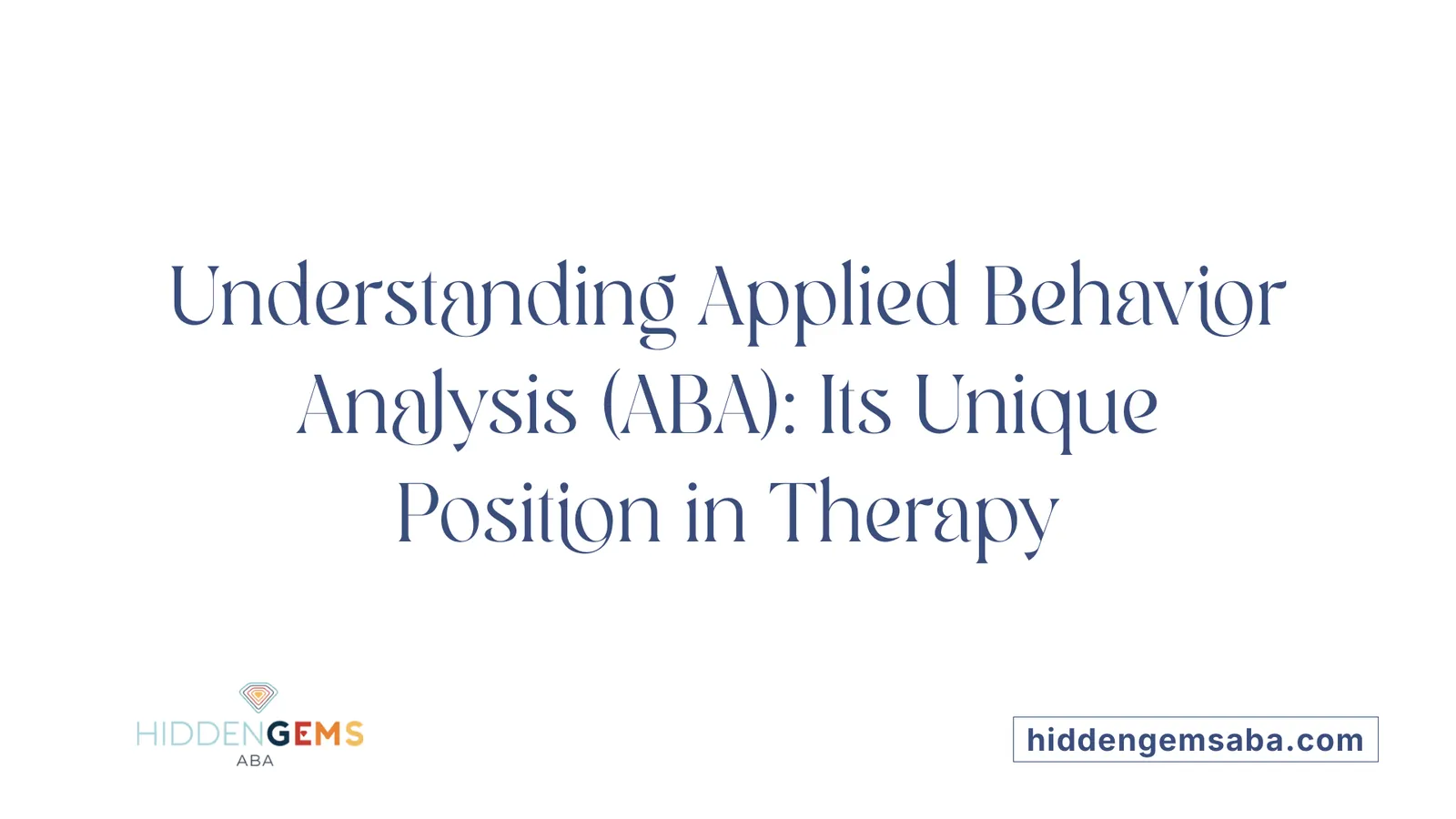 Understanding Applied Behavior Analysis (ABA): Its Unique Position in Therapy