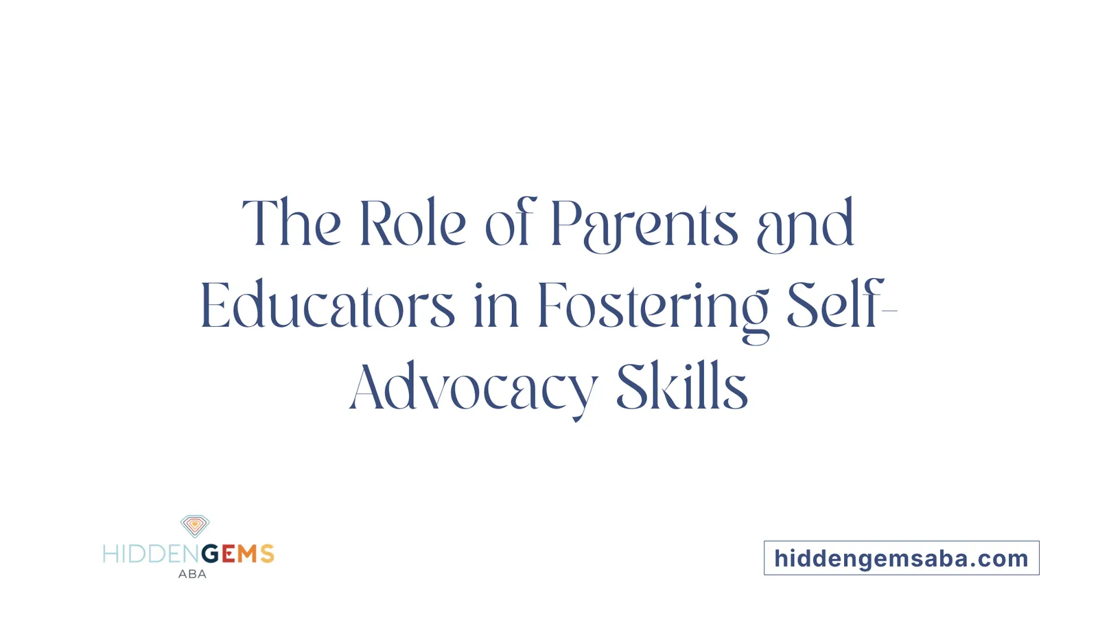 The Role of Parents and Educators in Fostering Self-Advocacy Skills