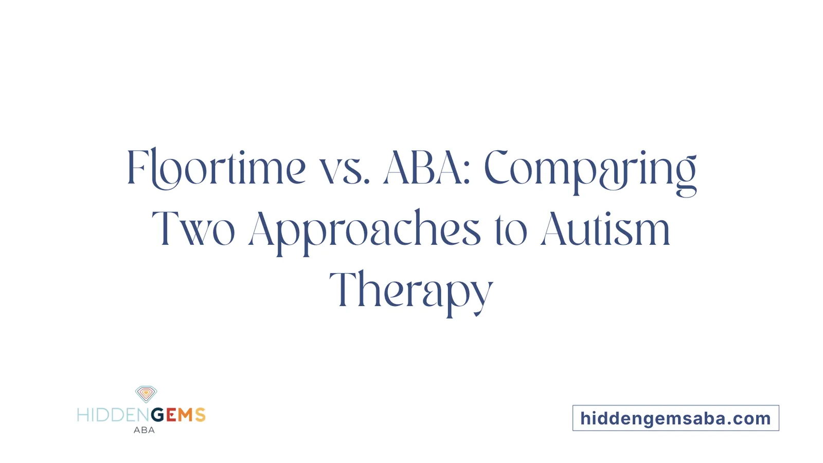 Floortime vs. ABA: Comparing Two Approaches to Autism Therapy