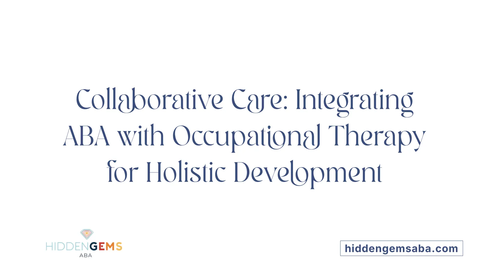 Collaborative Care: Integrating ABA with Occupational Therapy for Holistic Development
