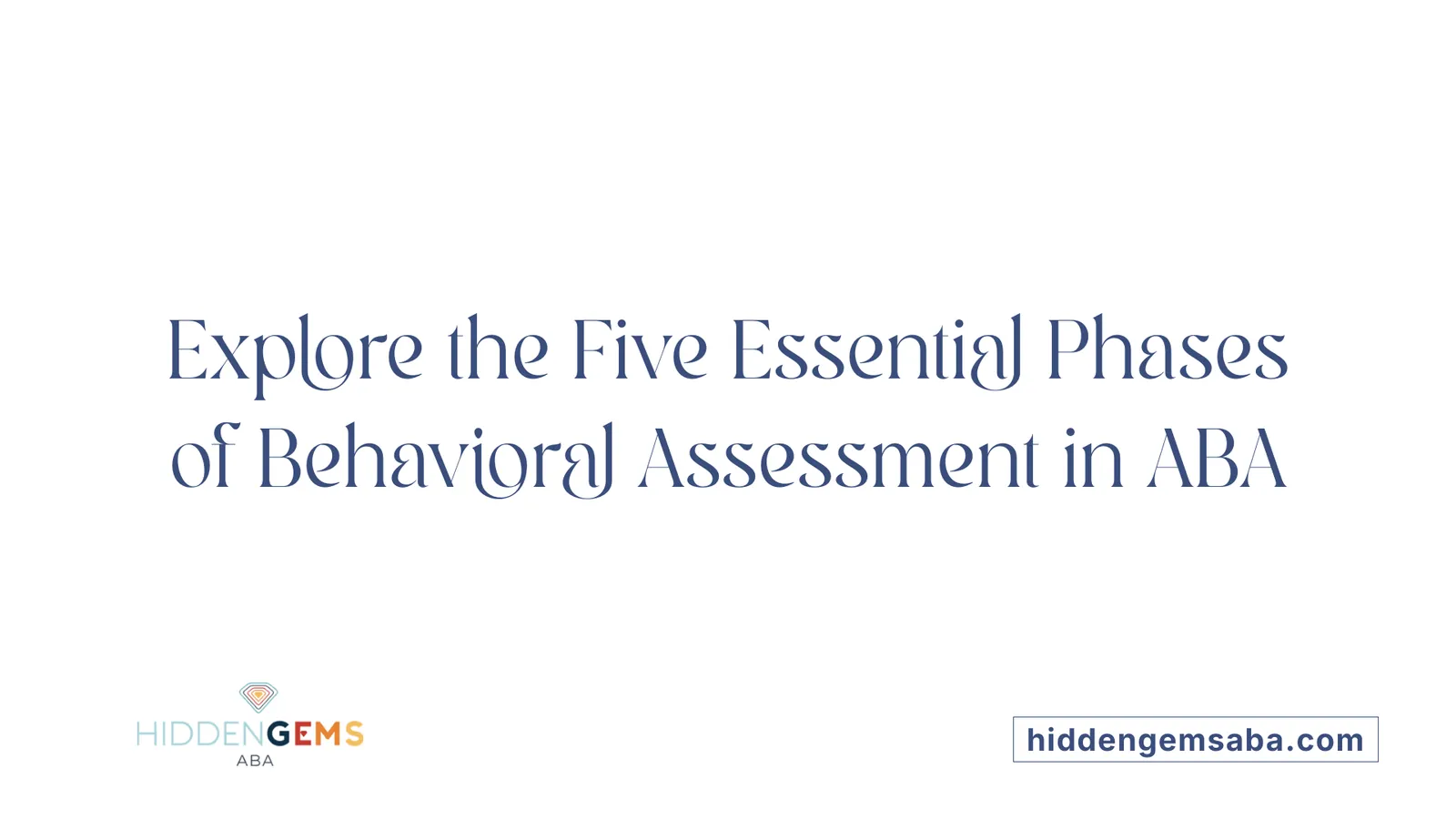Explore the Five Essential Phases of Behavioral Assessment in ABA