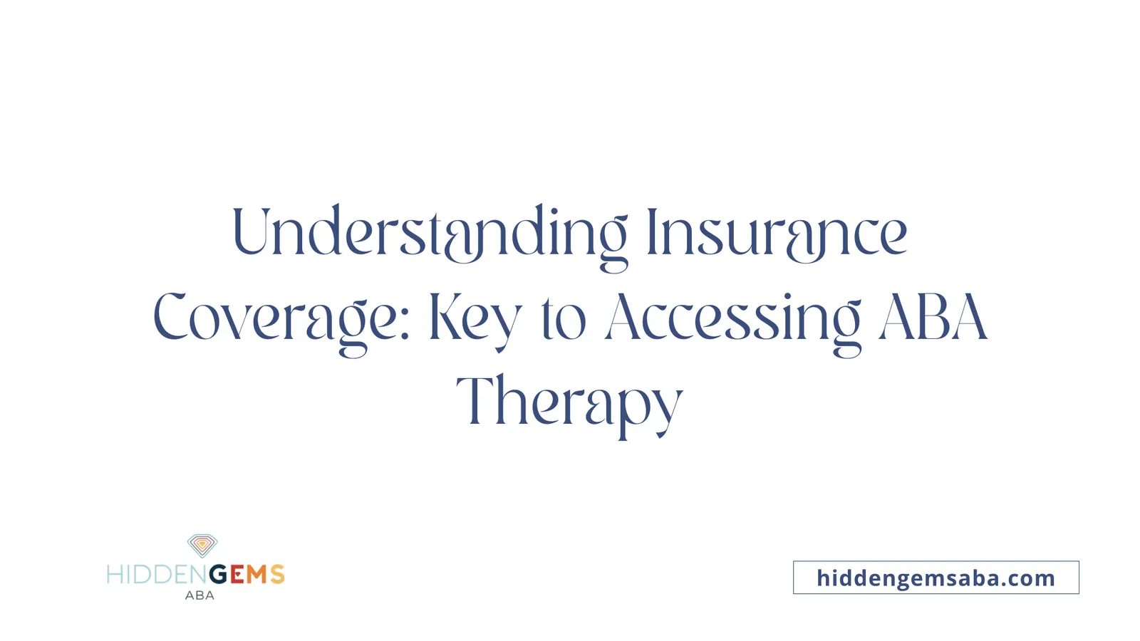 Understanding Insurance Coverage: Key to Accessing ABA Therapy