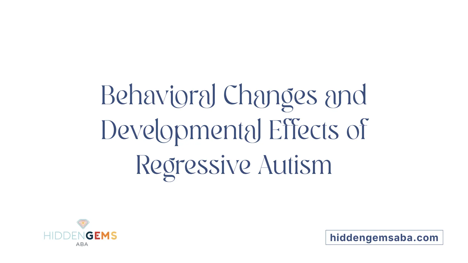 Behavioral Changes and Developmental Effects of Regressive Autism