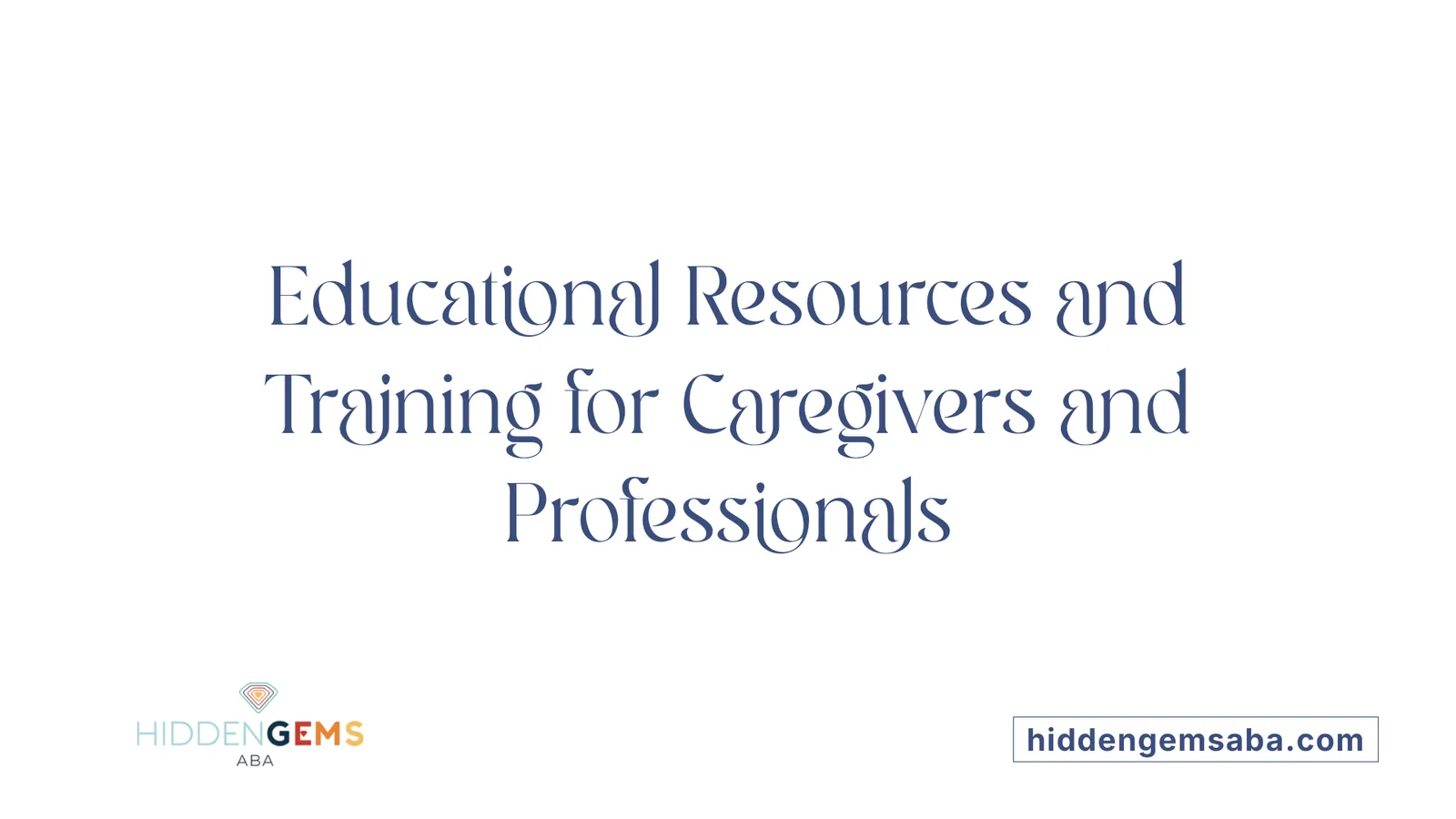Educational Resources and Training for Caregivers and Professionals