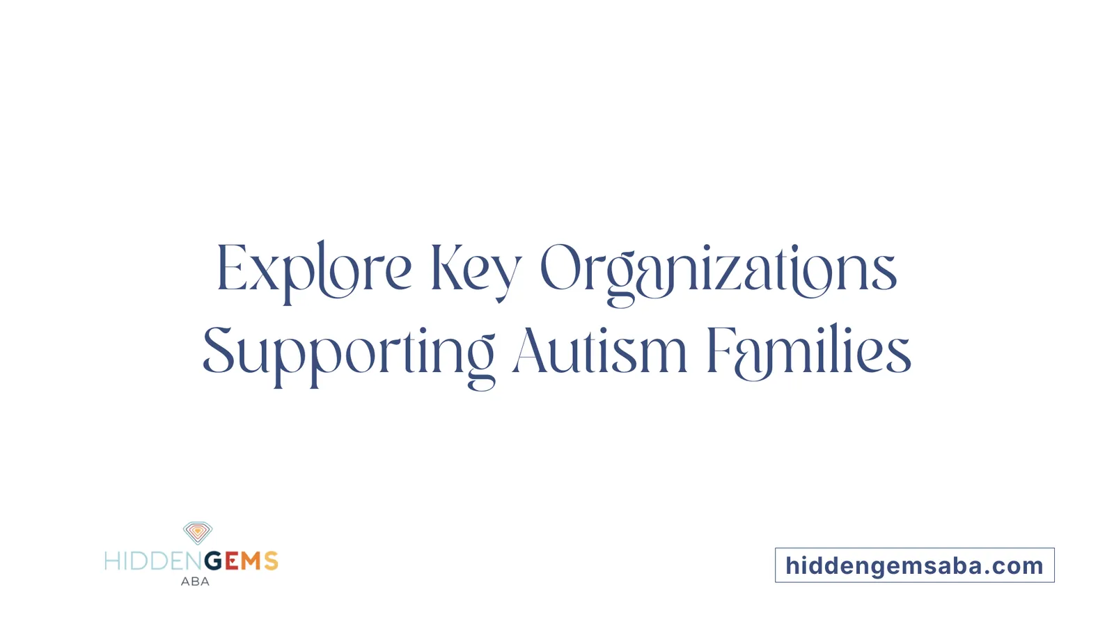 Explore Key Organizations Supporting Autism Families