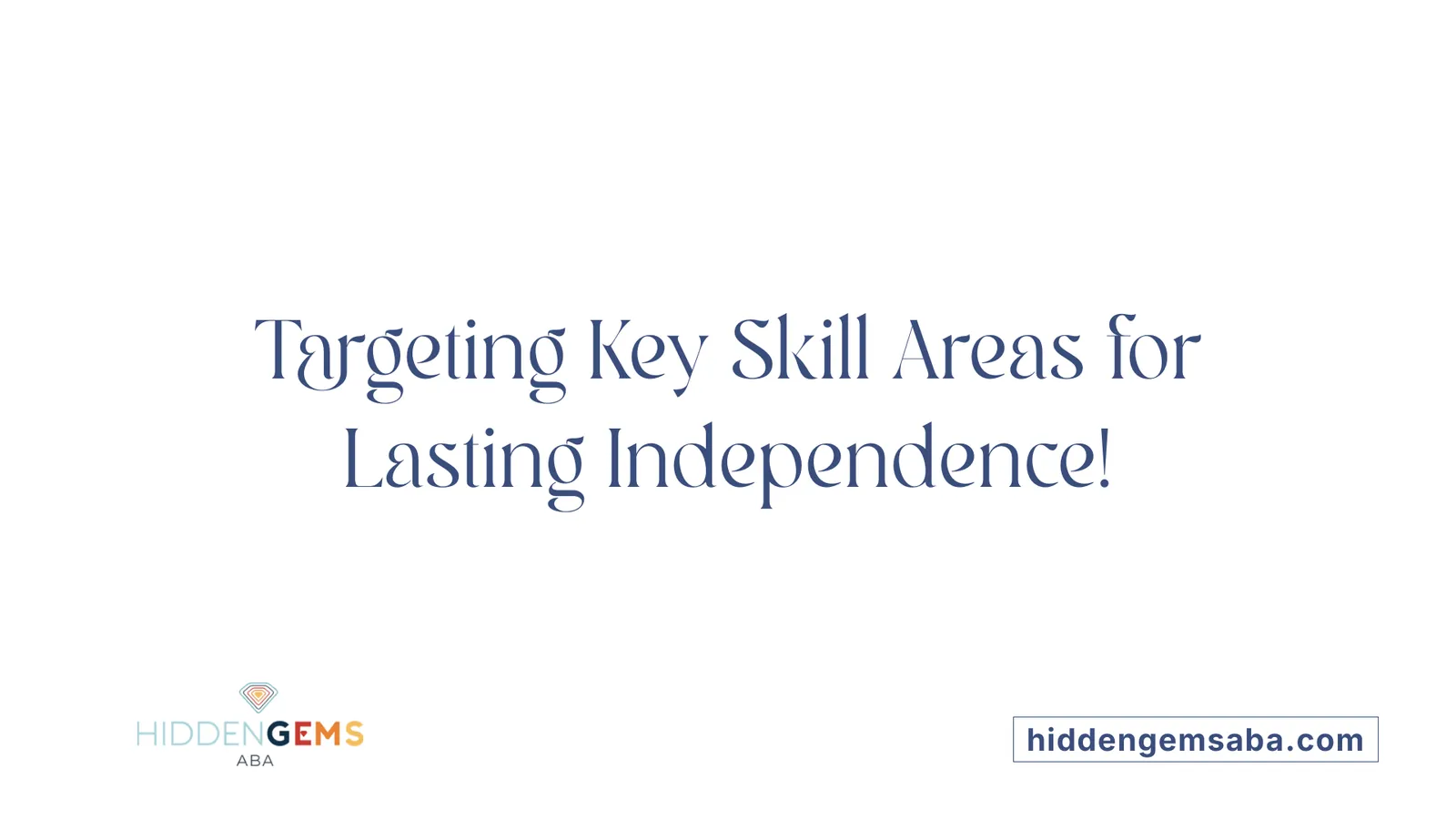 Targeting Key Skill Areas for Lasting Independence!