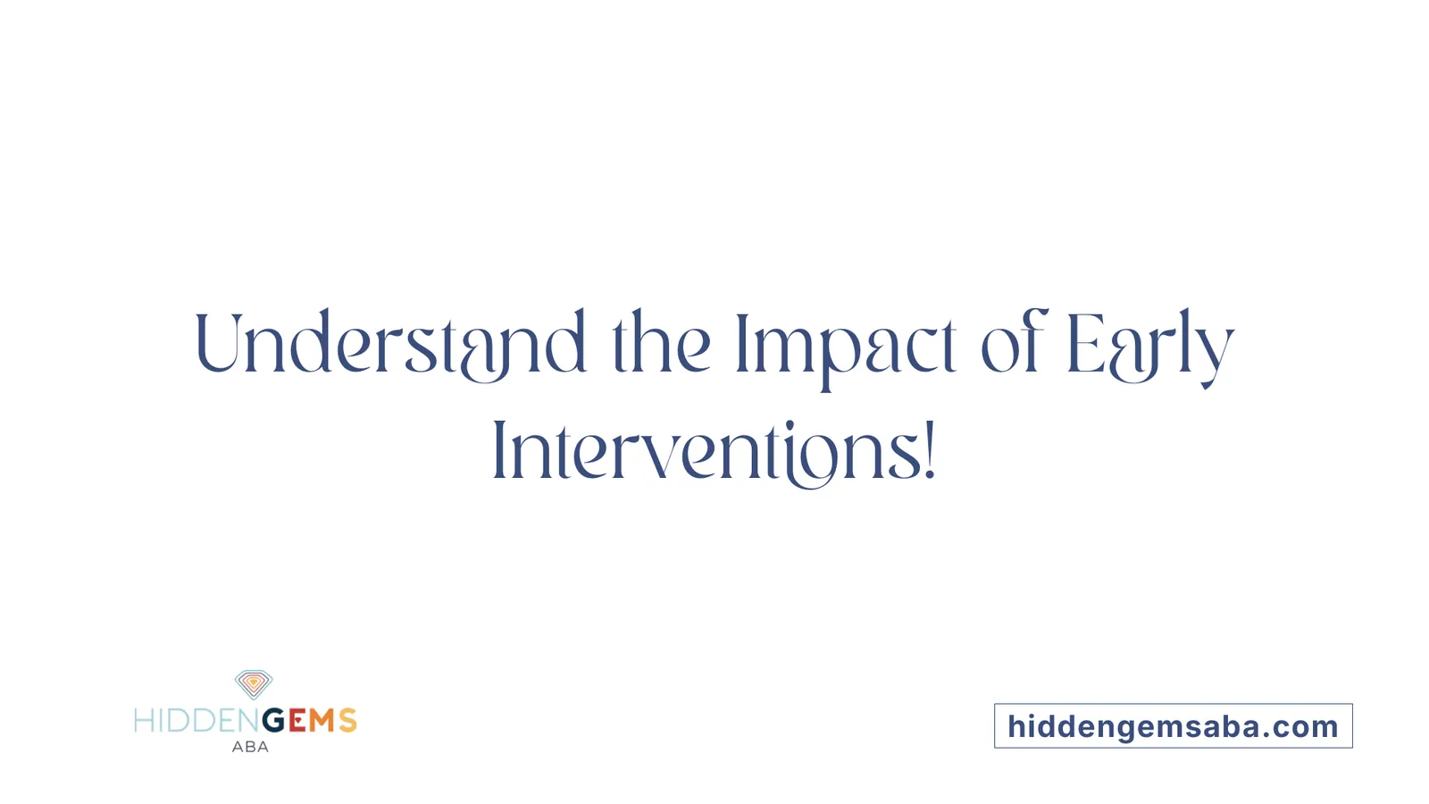 Understand the Impact of Early Interventions!