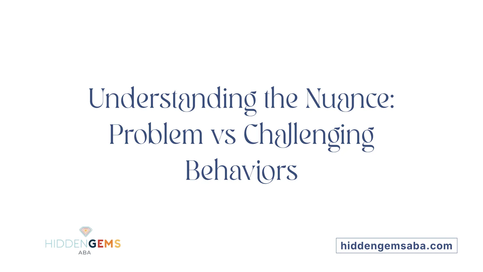 Understanding the Nuance: Problem vs Challenging Behaviors