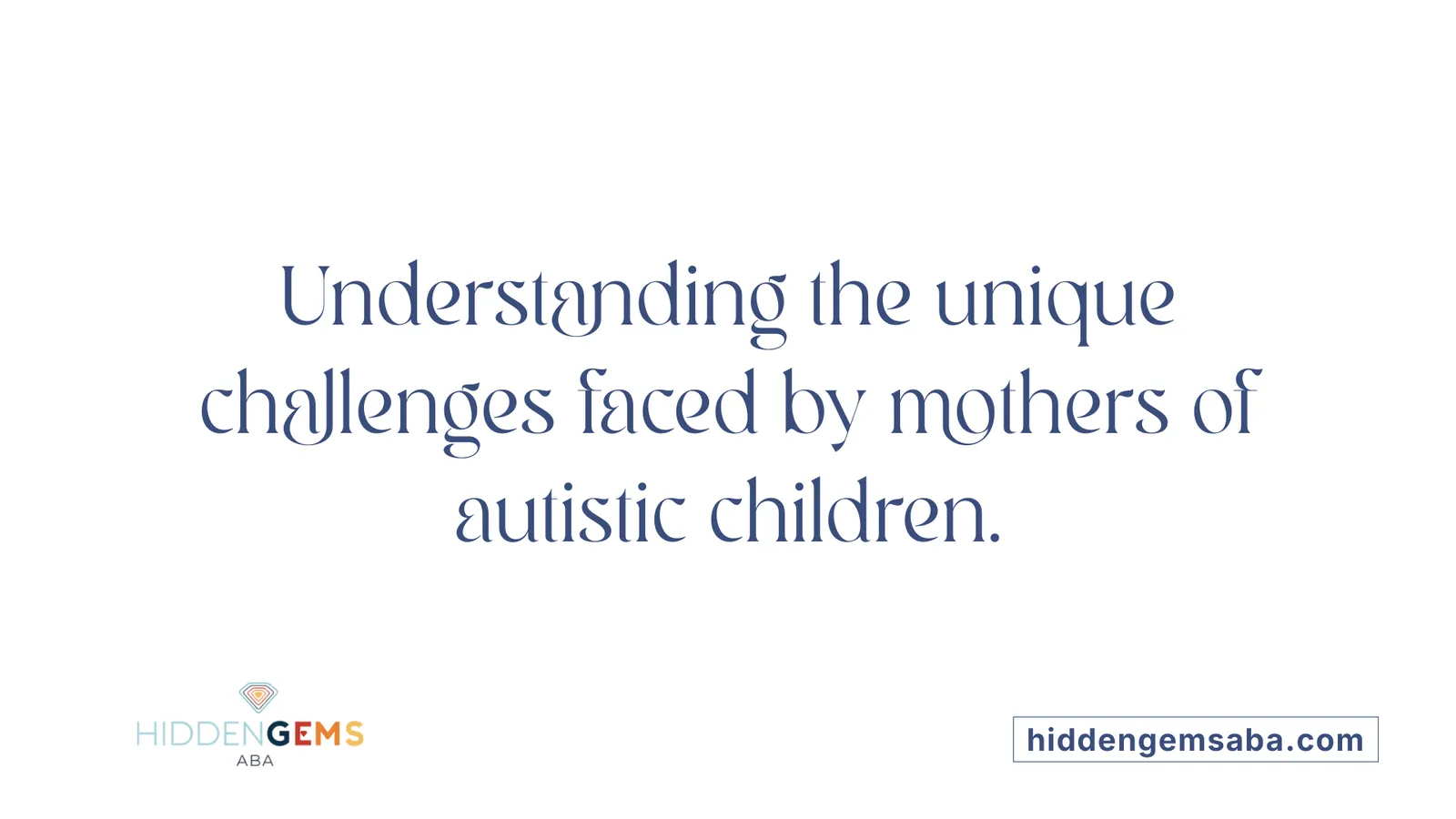 Understanding the unique challenges faced by mothers of autistic children.