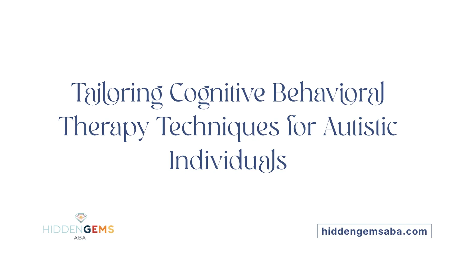 Tailoring Cognitive Behavioral Therapy Techniques for Autistic Individuals