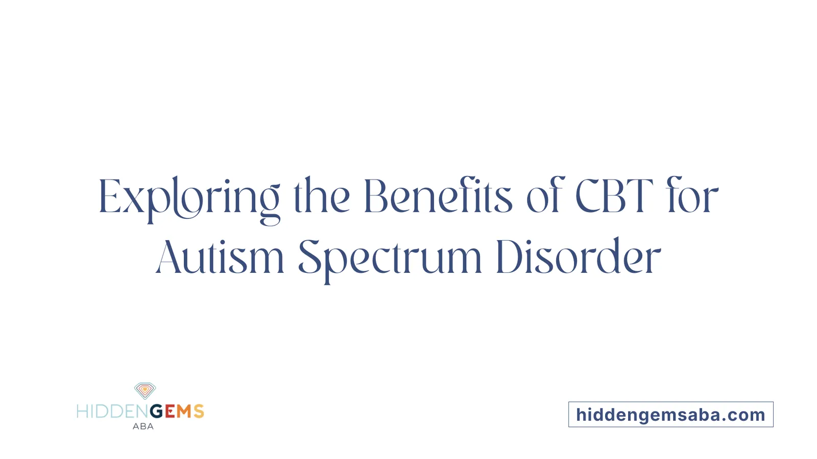 Exploring the Benefits of CBT for Autism Spectrum Disorder