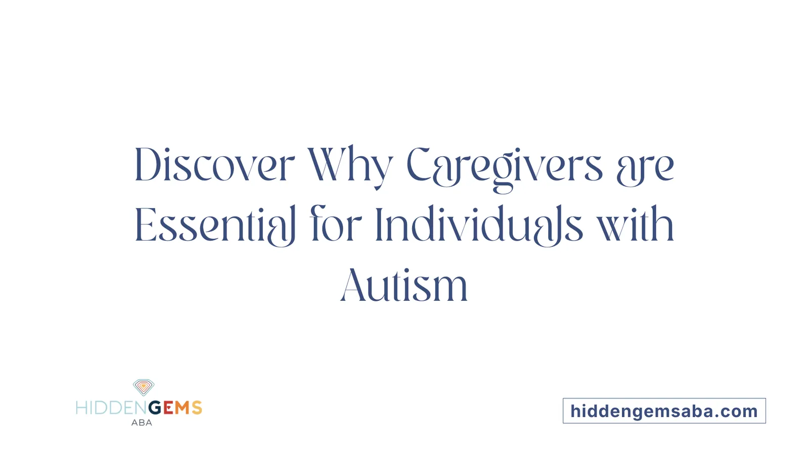 Discover Why Caregivers are Essential for Individuals with Autism