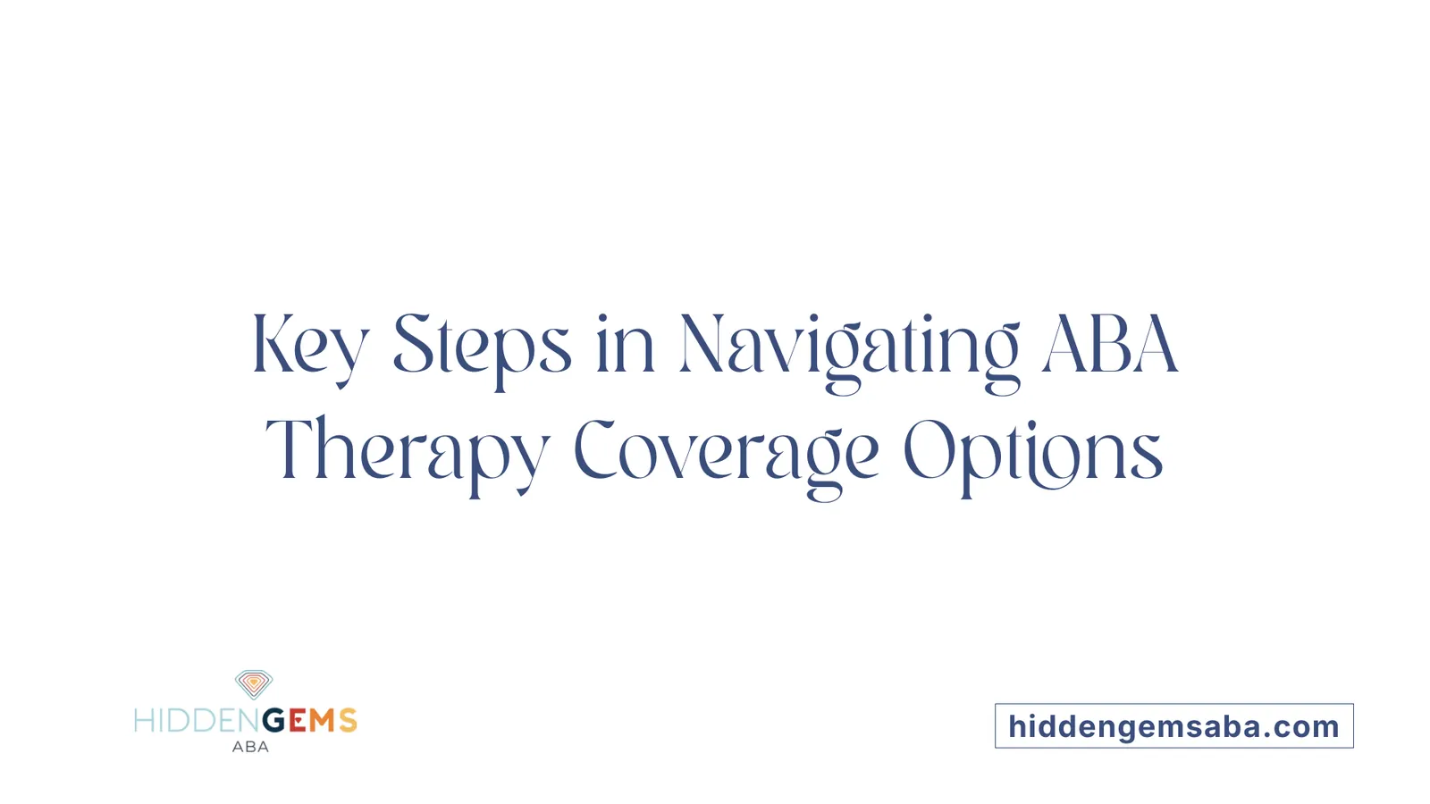 Key Steps in Navigating ABA Therapy Coverage Options