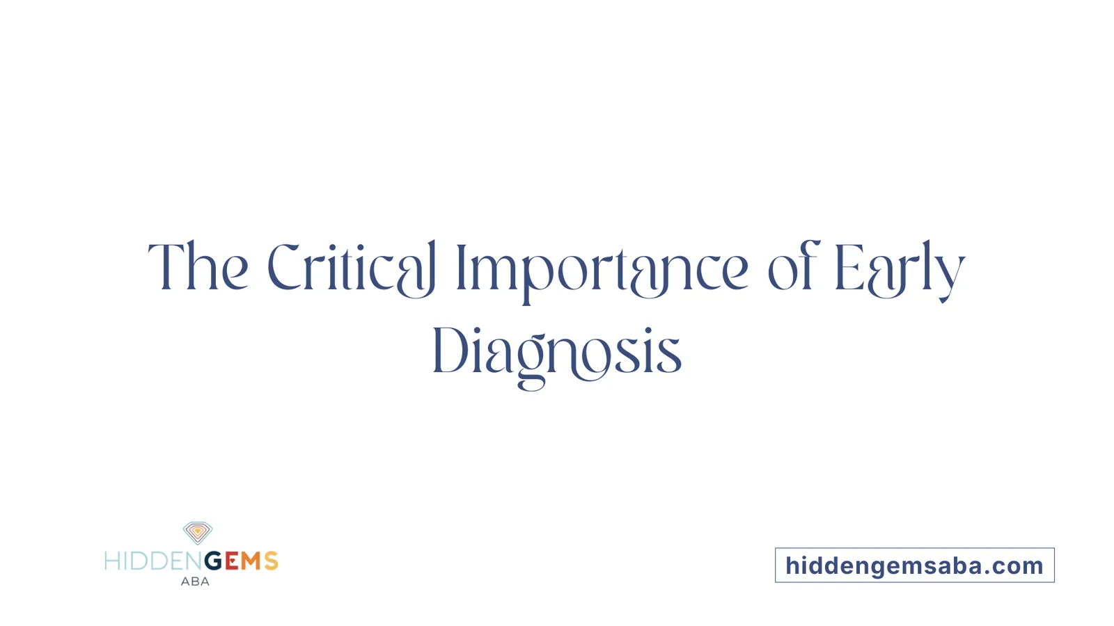 The Critical Importance of Early Diagnosis