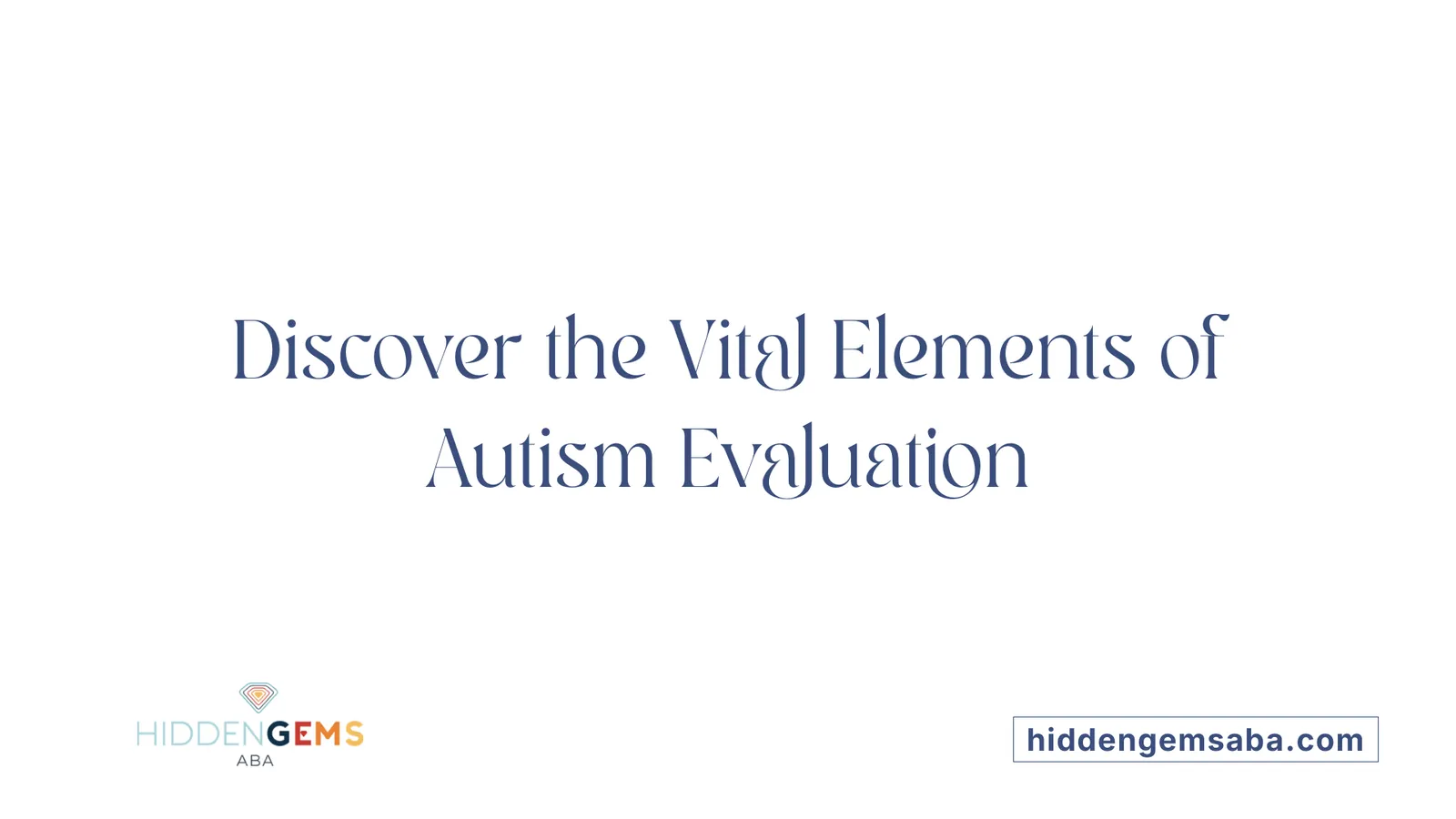 Discover the Vital Elements of Autism Evaluation