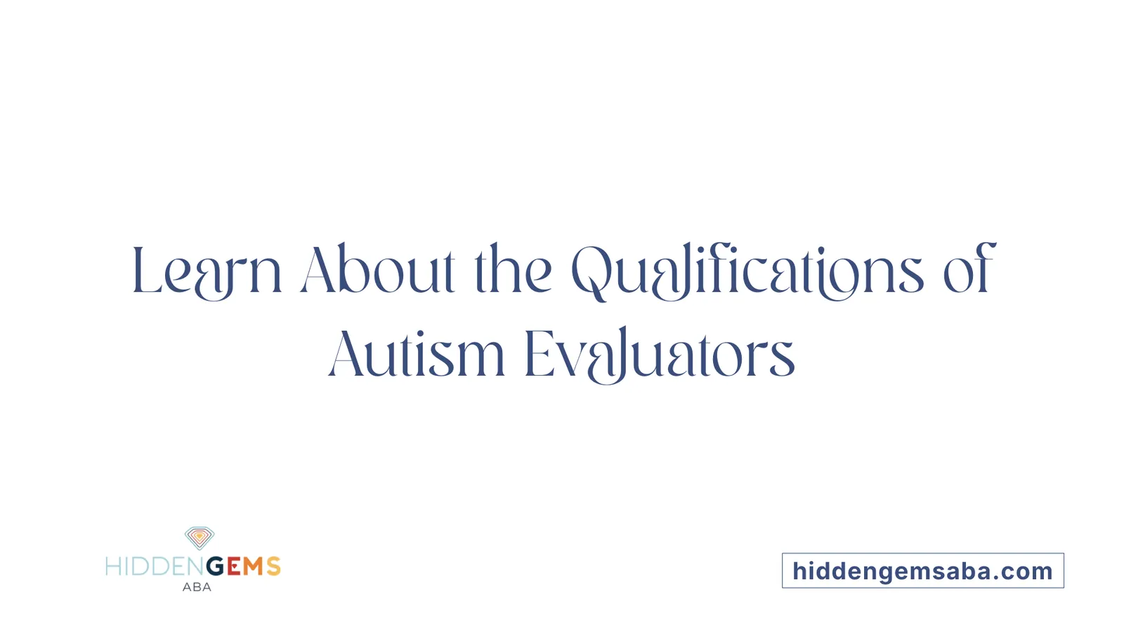 Learn About the Qualifications of Autism Evaluators