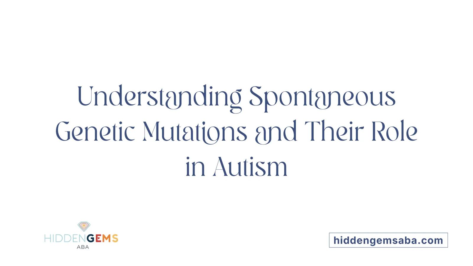 Understanding Spontaneous Genetic Mutations and Their Role in Autism