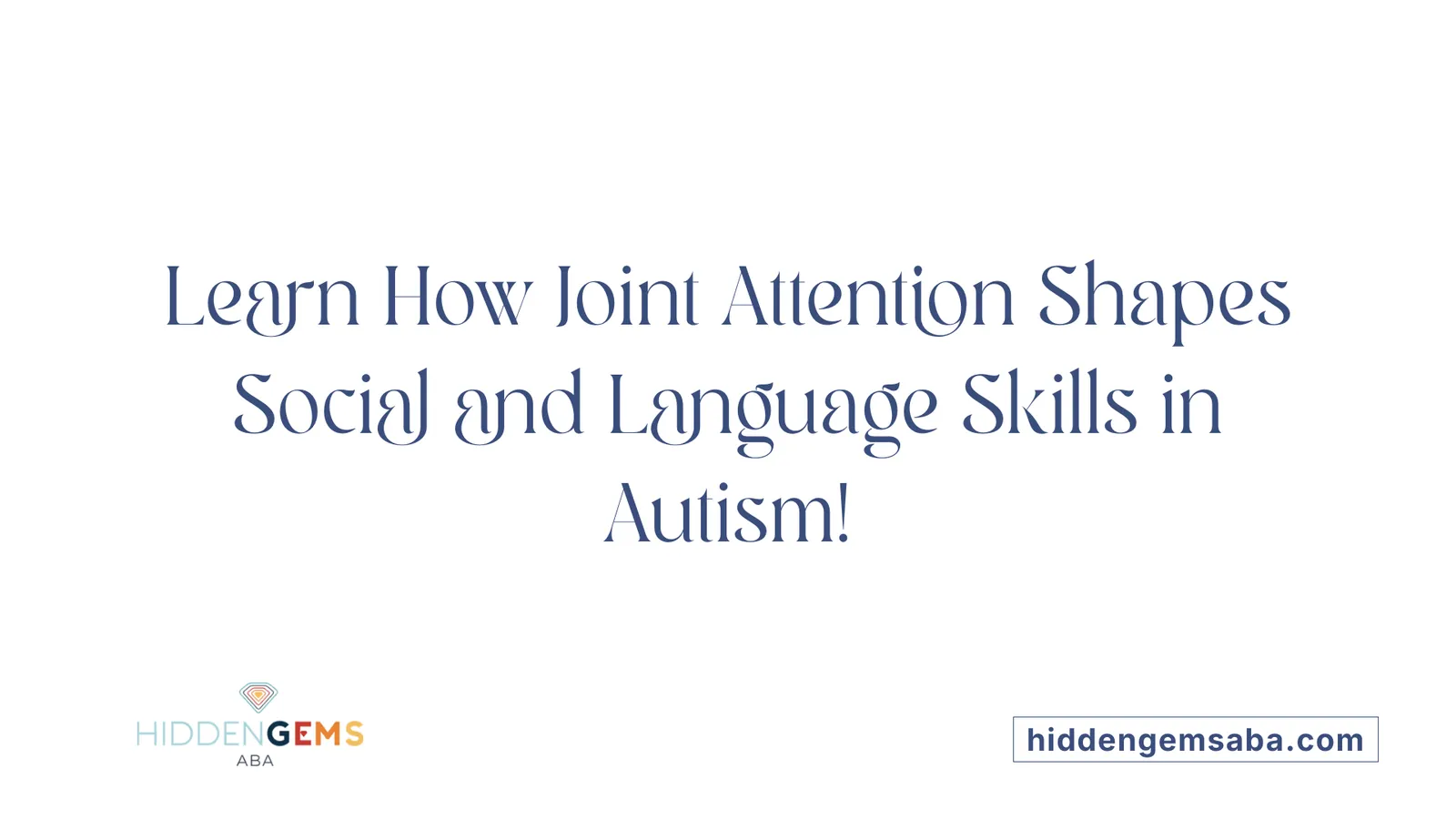 Learn How Joint Attention Shapes Social and Language Skills in Autism!