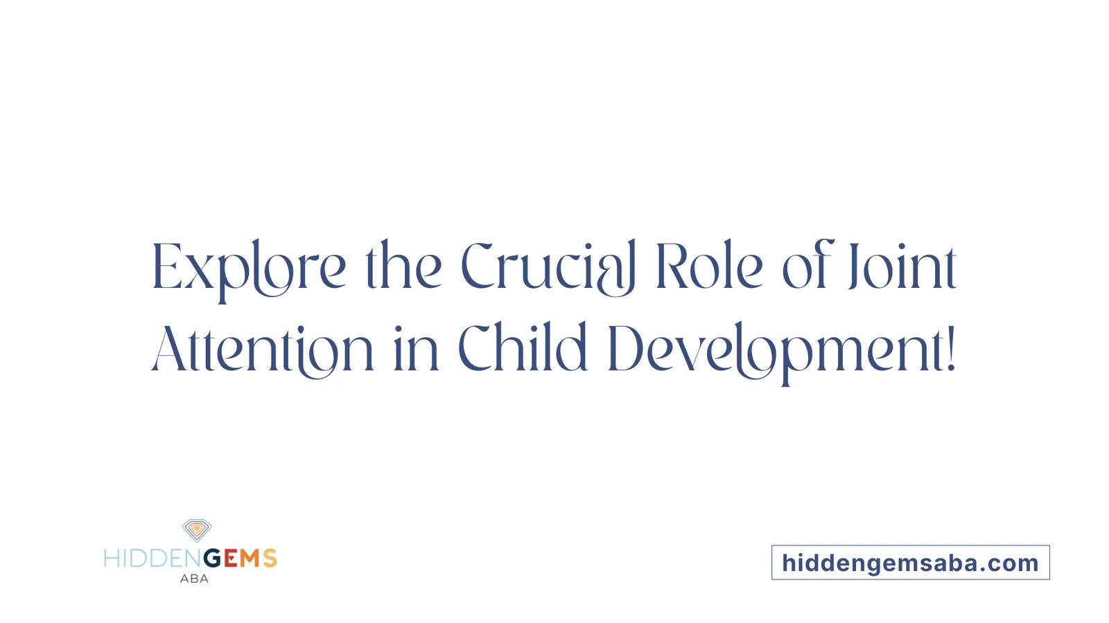 Explore the Crucial Role of Joint Attention in Child Development!