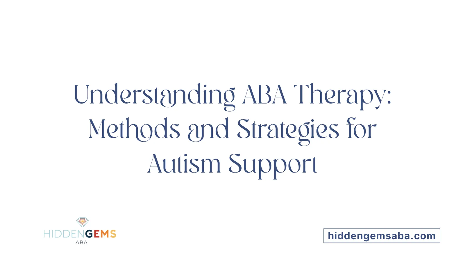 Understanding ABA Therapy: Methods and Strategies for Autism Support