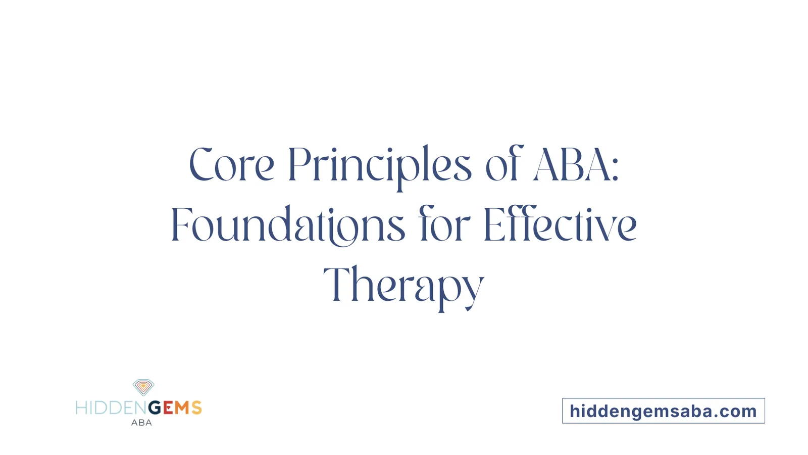 Core Principles of ABA: Foundations for Effective Therapy