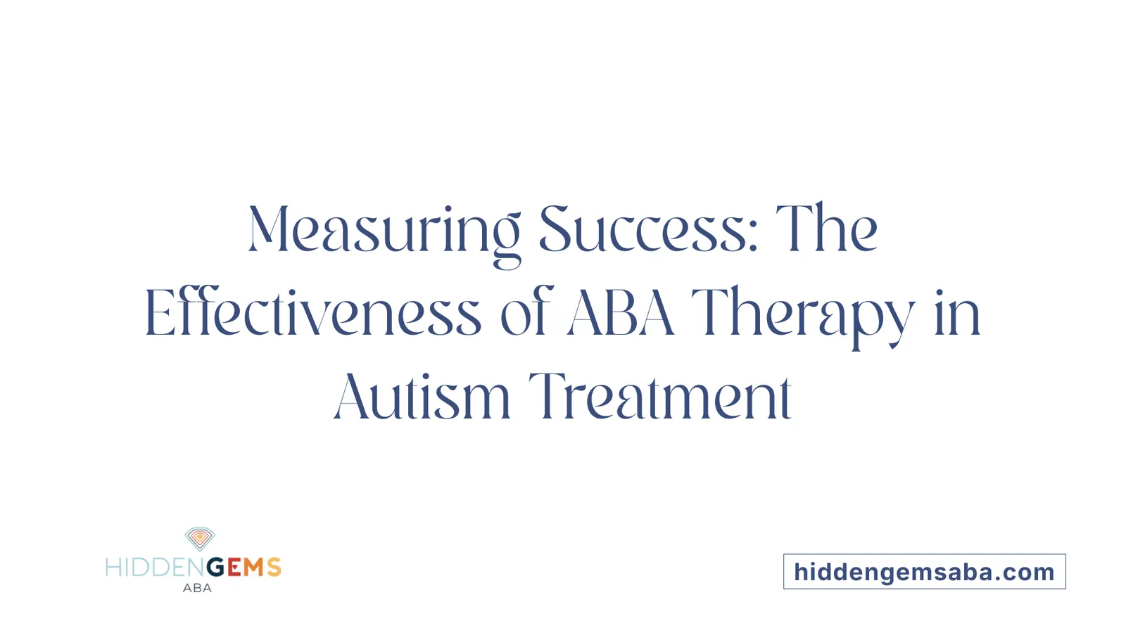 Measuring Success: The Effectiveness of ABA Therapy in Autism Treatment