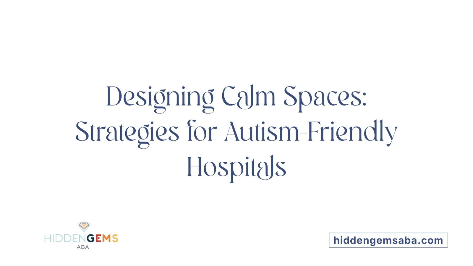 Designing Calm Spaces: Strategies for Autism-Friendly Hospitals