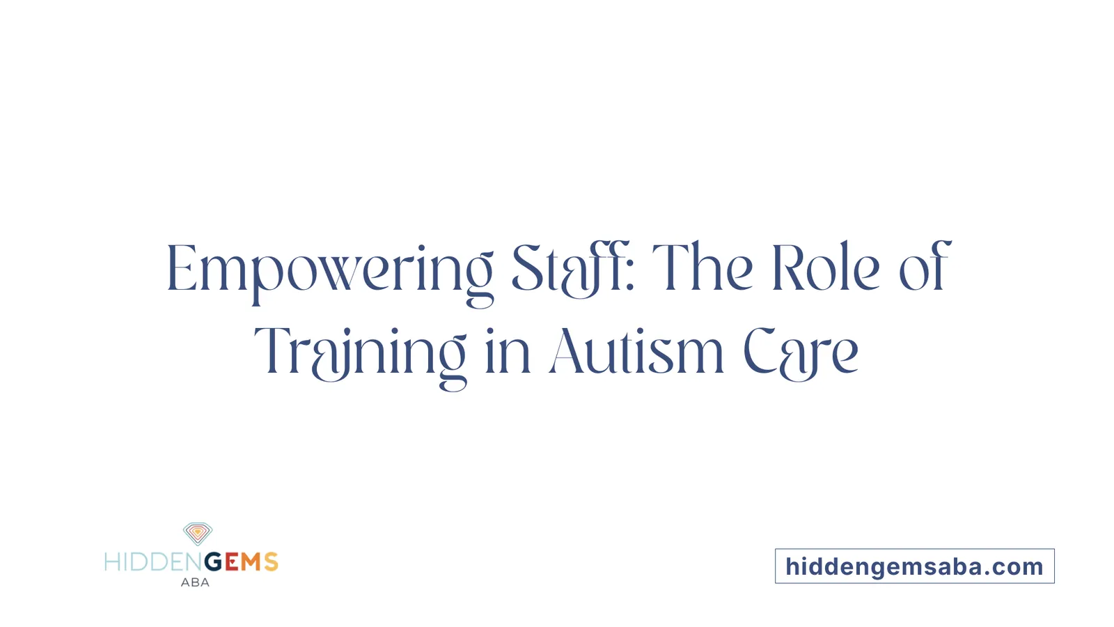 Empowering Staff: The Role of Training in Autism Care