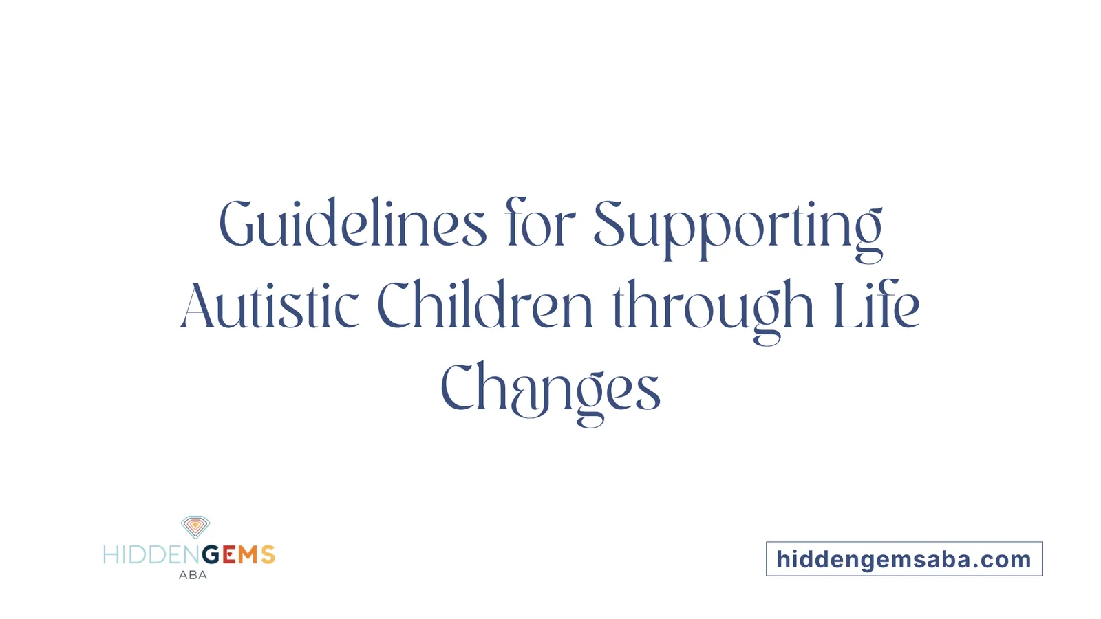 Guidelines for Supporting Autistic Children through Life Changes