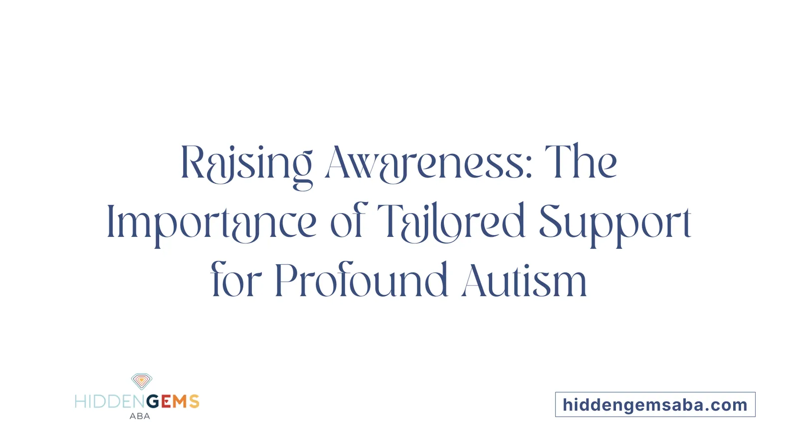 Raising Awareness: The Importance of Tailored Support for Profound Autism