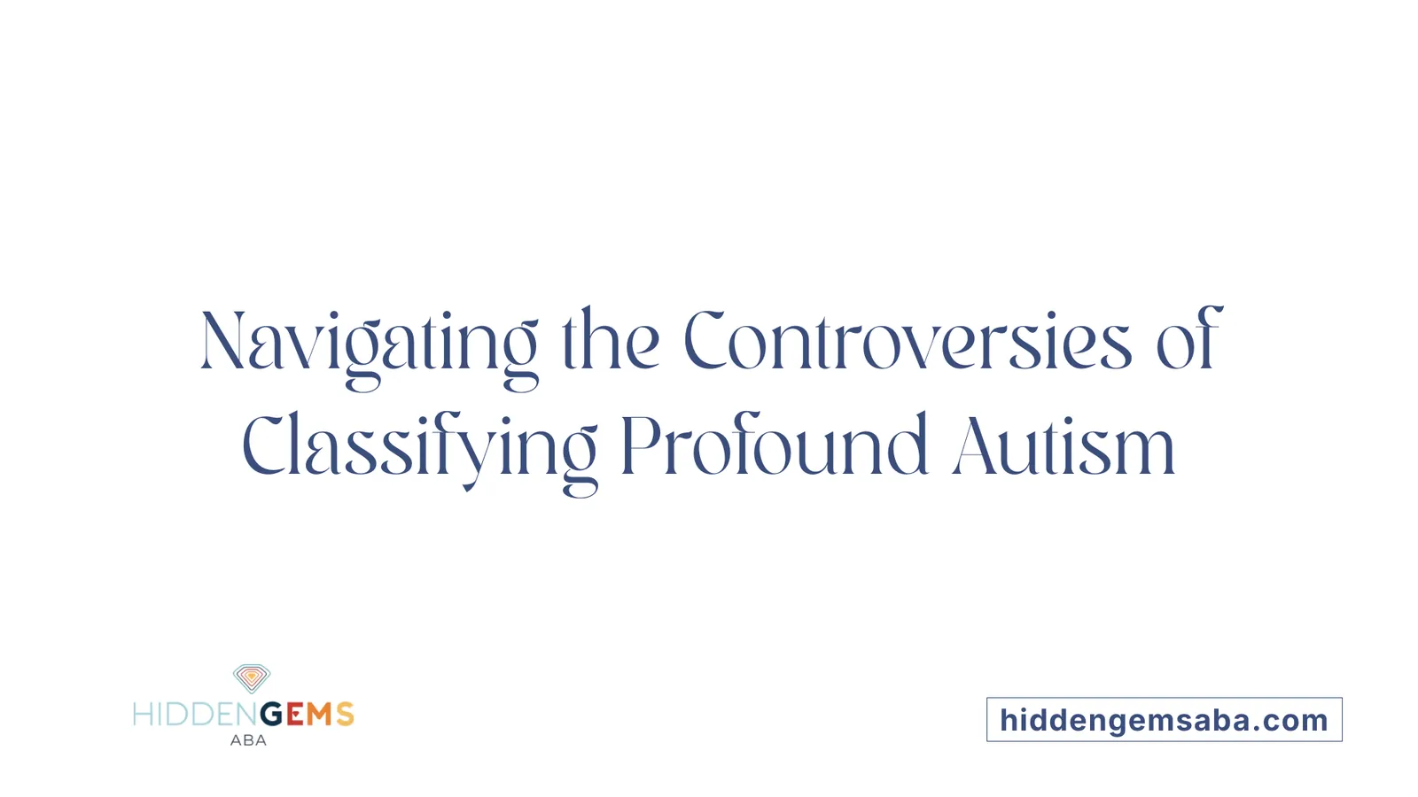Navigating the Controversies of Classifying Profound Autism
