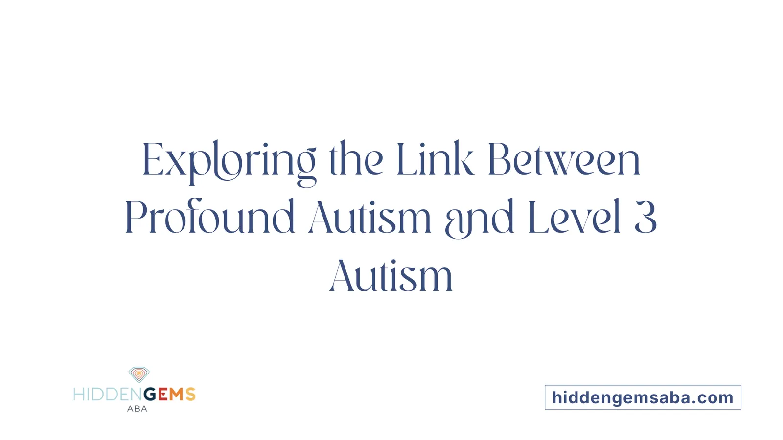 Exploring the Link Between Profound Autism and Level 3 Autism