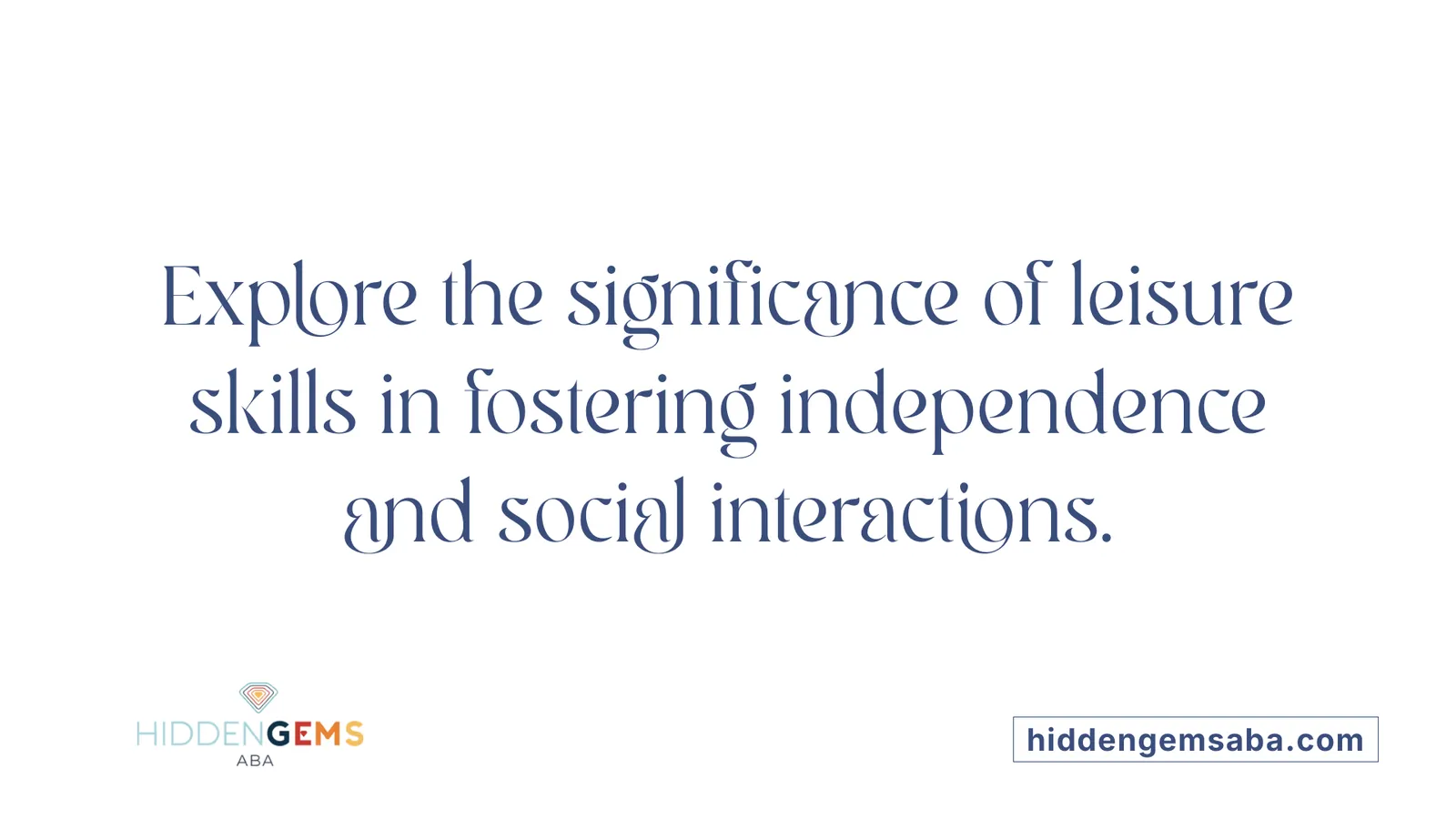 Explore the significance of leisure skills in fostering independence and social interactions.