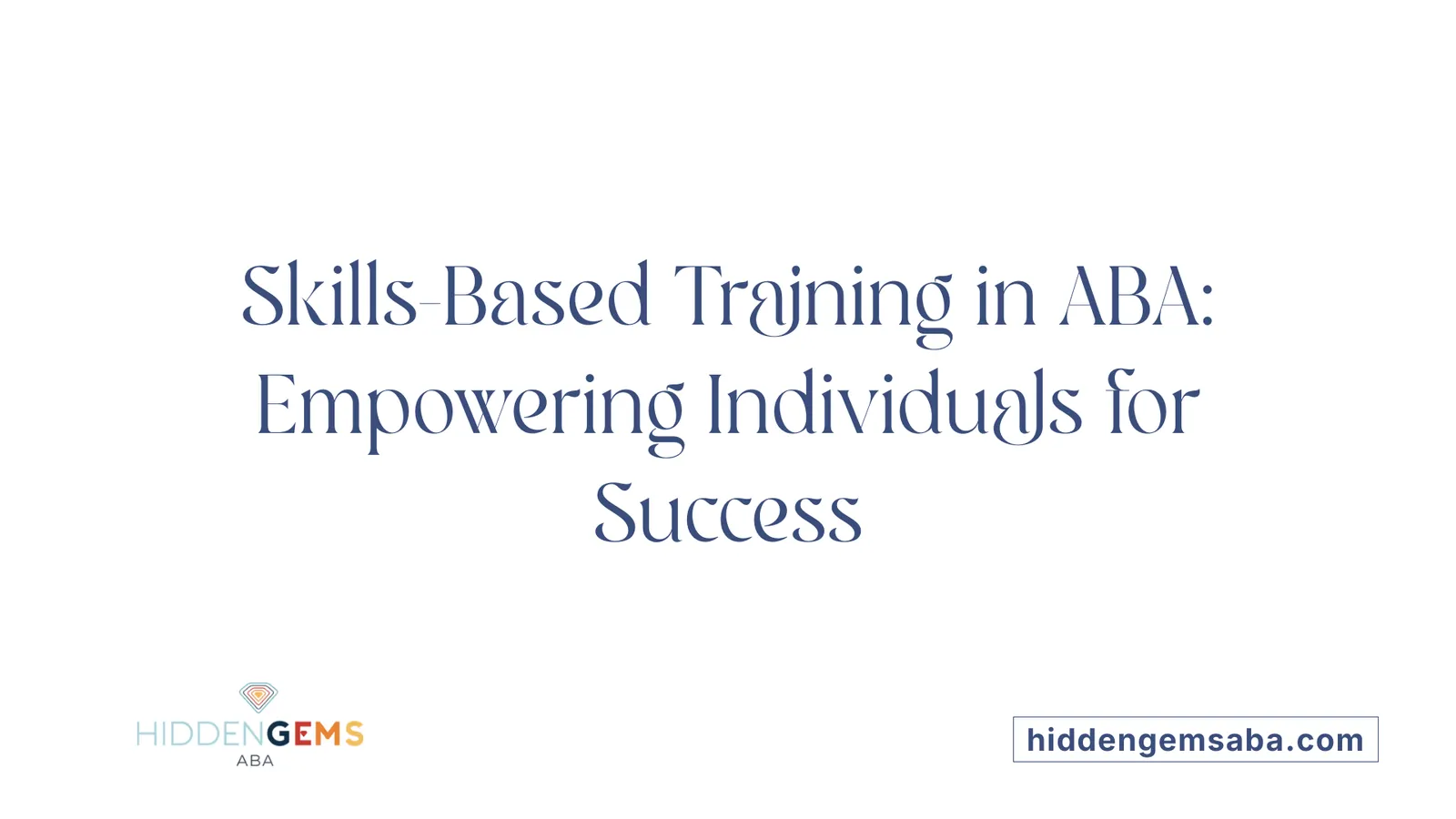 Skills-Based Training in ABA: Empowering Individuals for Success