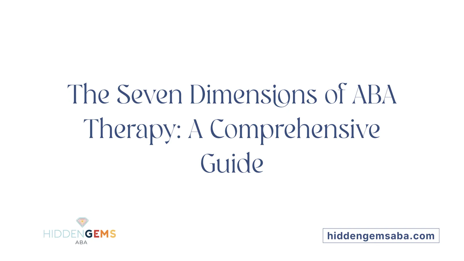 The Seven Dimensions of ABA Therapy: A Comprehensive Guide