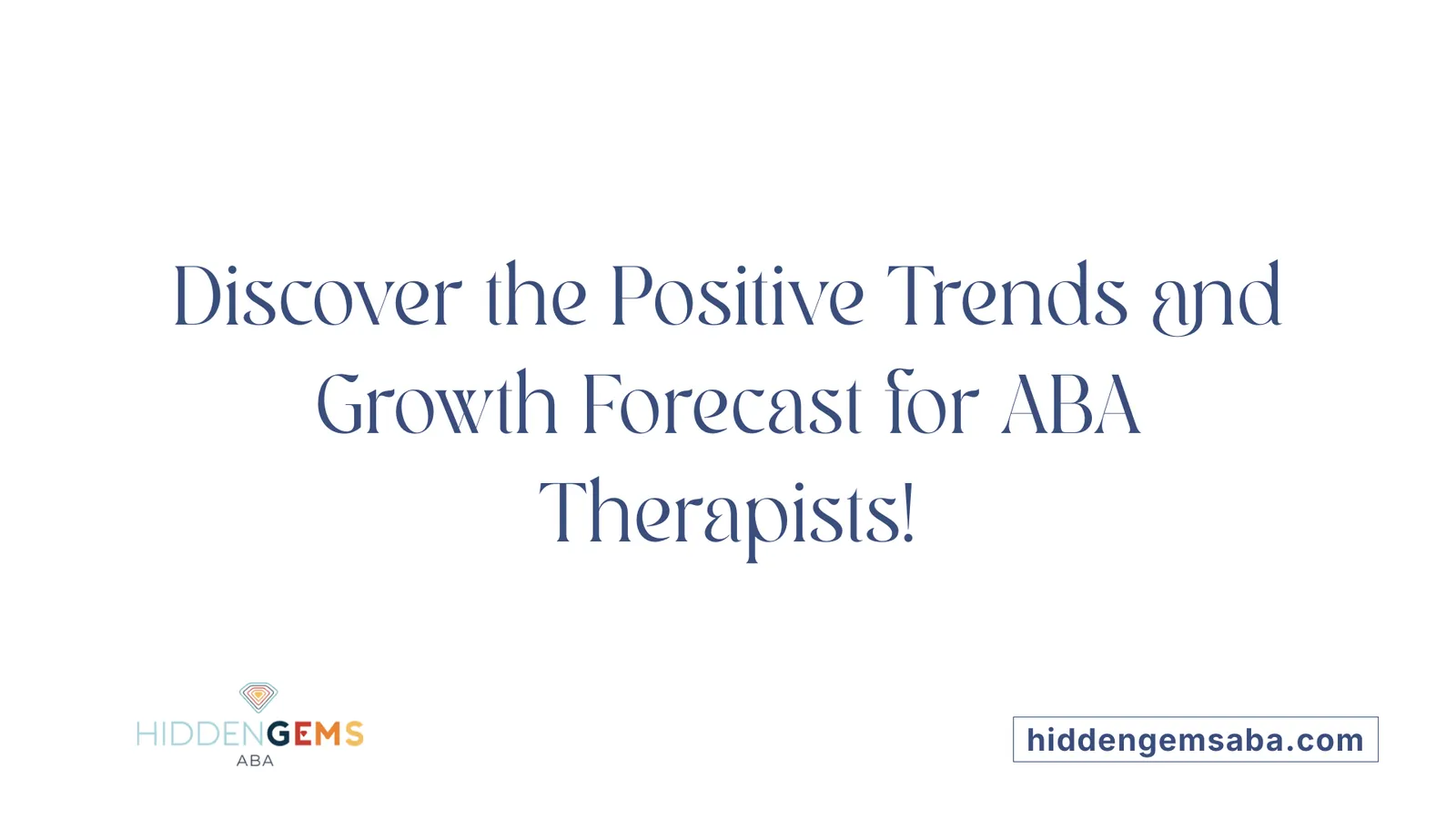 Discover the Positive Trends and Growth Forecast for ABA Therapists!