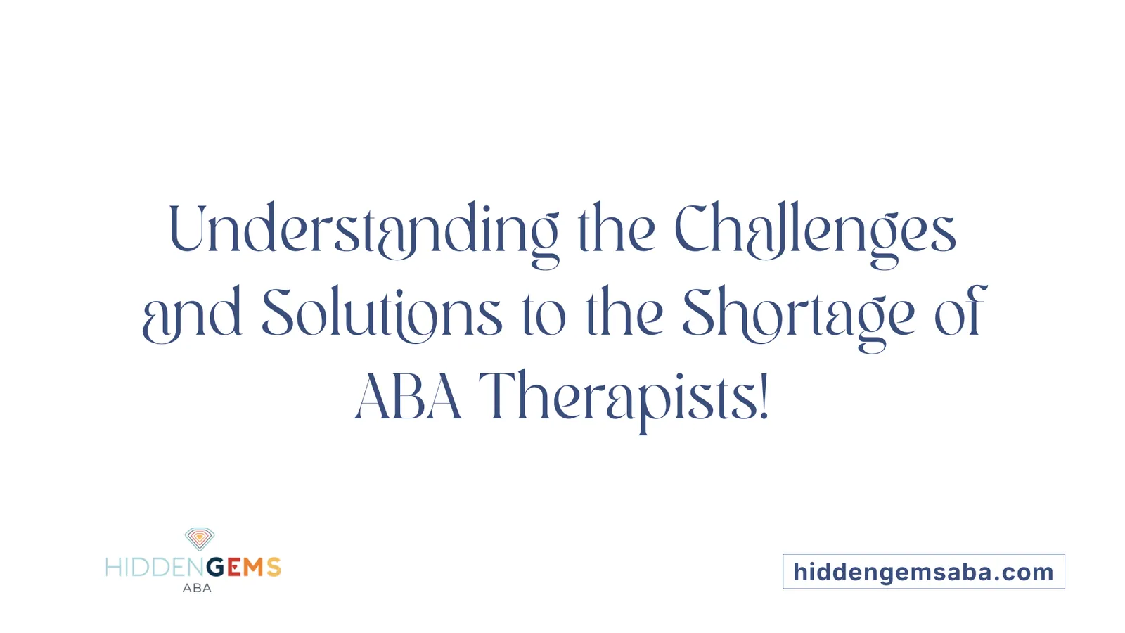 Understanding the Challenges and Solutions to the Shortage of ABA Therapists!