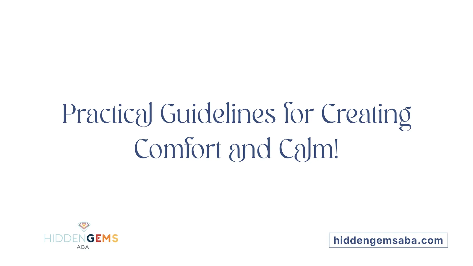 Practical Guidelines for Creating Comfort and Calm!