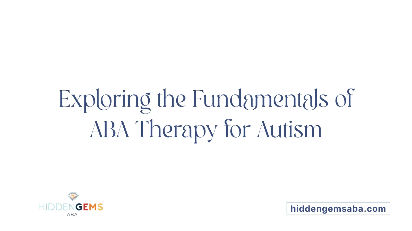 Exploring the Fundamentals of ABA Therapy for Autism