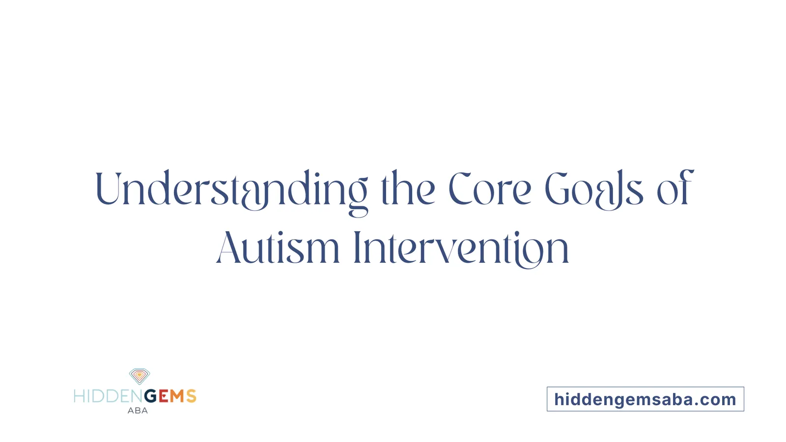 Understanding the Core Goals of Autism Intervention