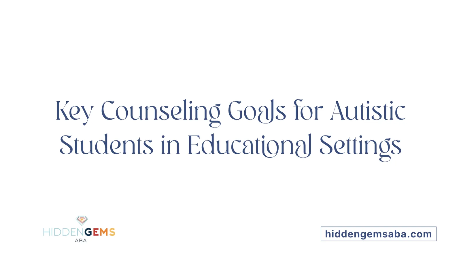 Key Counseling Goals for Autistic Students in Educational Settings