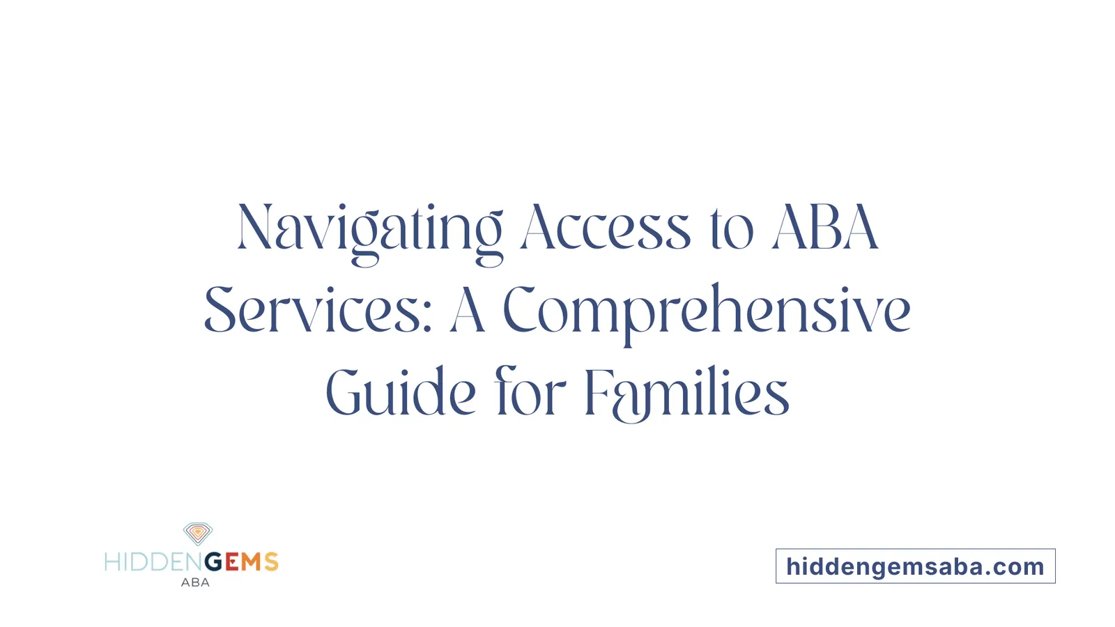 Navigating Access to ABA Services: A Comprehensive Guide for Families