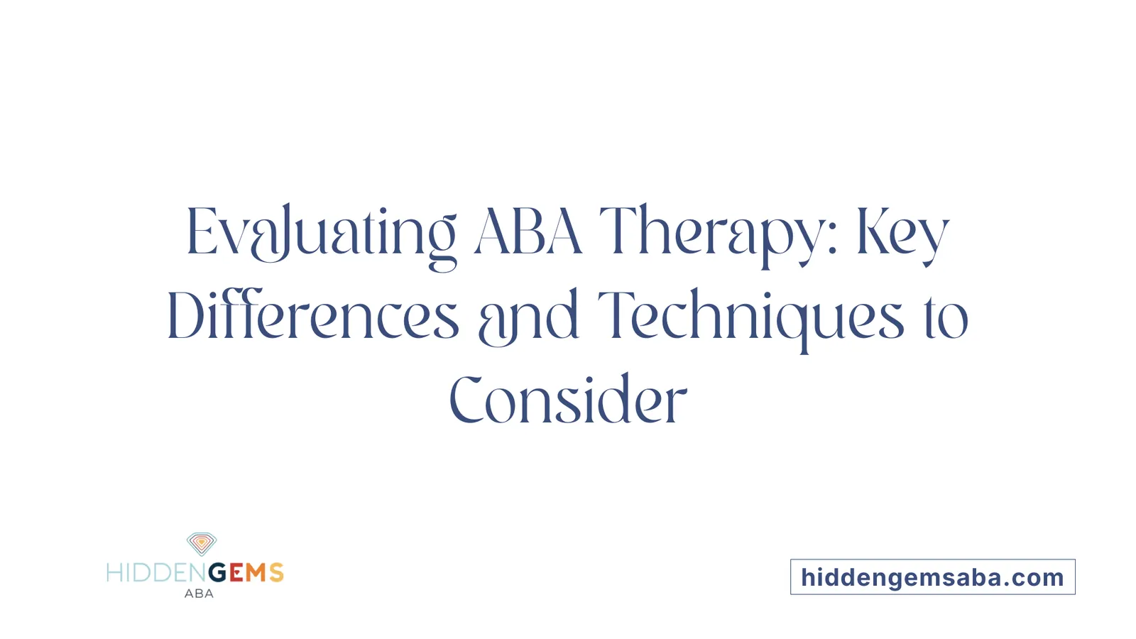 Evaluating ABA Therapy: Key Differences and Techniques to Consider