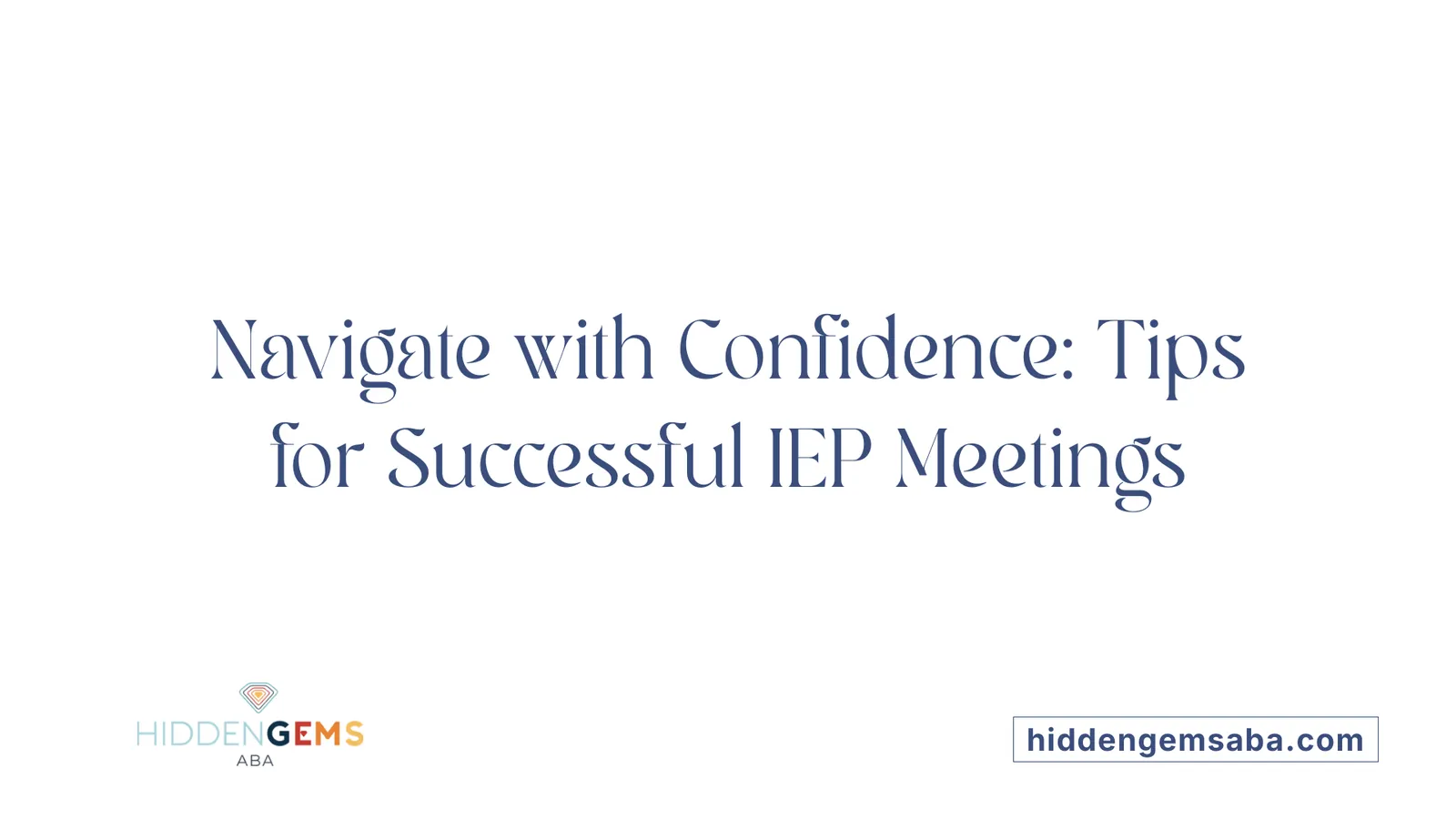 Navigate with Confidence: Tips for Successful IEP Meetings